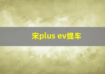 宋plus ev提车